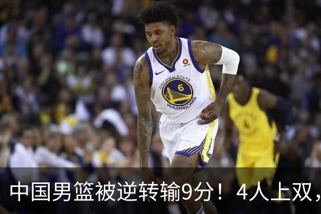 中国男篮被逆转输9分！4人上双，篮板体能是输球关键，下一场更难
