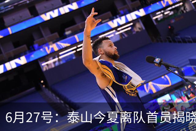 6月27号：泰山今夏离队首员揭晓，失落国脚租借费用公开，泰山队承担薪酬